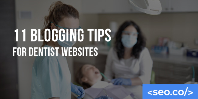 11 Blogging Tips for Dentist Websites