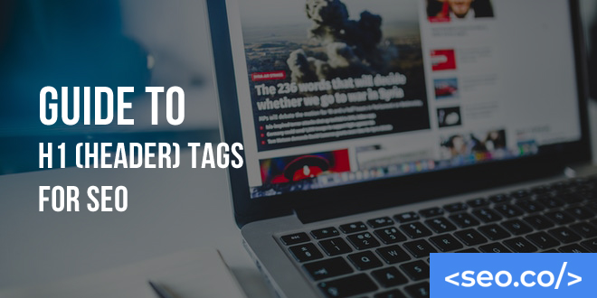 Guide to H1 (Header) Tags for SEO