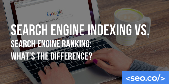 Search Engine Indexing vs. Search Engine Ranking: What’s the Difference?