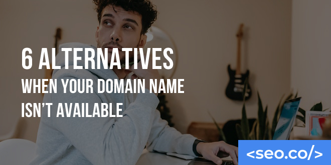 6 Alternatives When Your Domain Name Isn’t Available