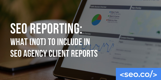 SEO Reporting: What (Not) to Include in SEO Agency Client Reports