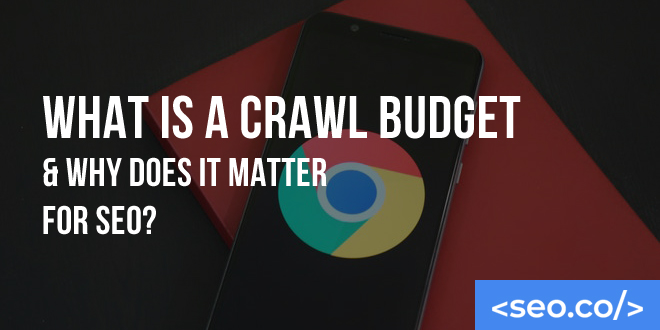 What is A Crawl Budget & Why Does It Matter For SEO?