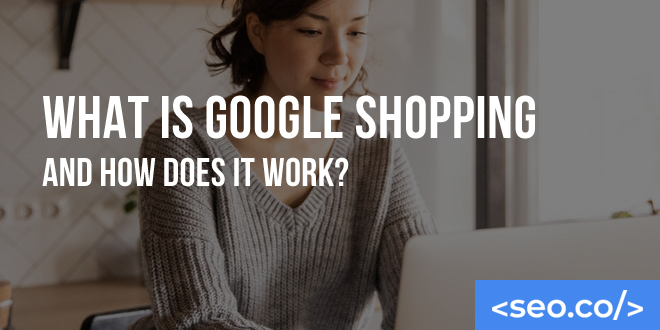 What is Google Shopping and How Does It Work