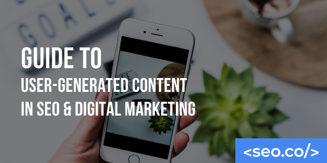 Guide to User-Generated Content in SEO & Digital Marketing