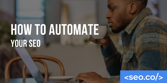 How to Automate Your SEO