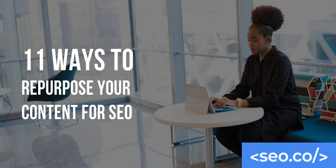 11 Ways to Repurpose Your Content for SEO