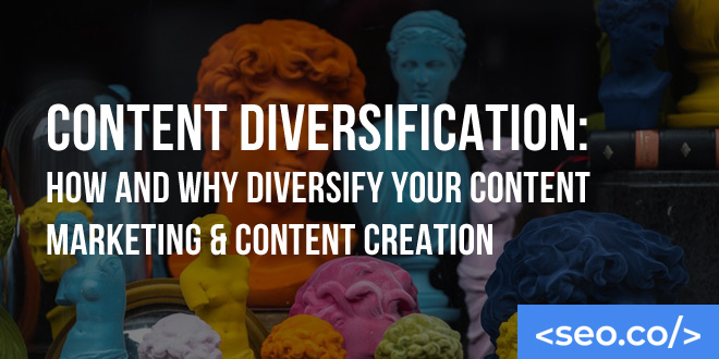 Content Diversification: How and Why Diversify Your Content Marketing & Content Creation