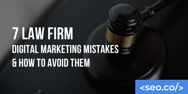 7 Law Firm Digital Marketing Mistakes & How to Avoid Them