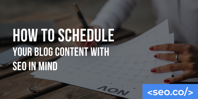 How to Schedule Your Blog Content with SEO in Mind