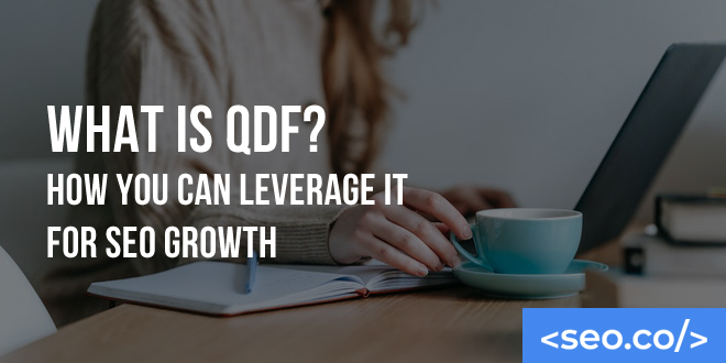 What is QDF? How You Can Leverage it for SEO Growth