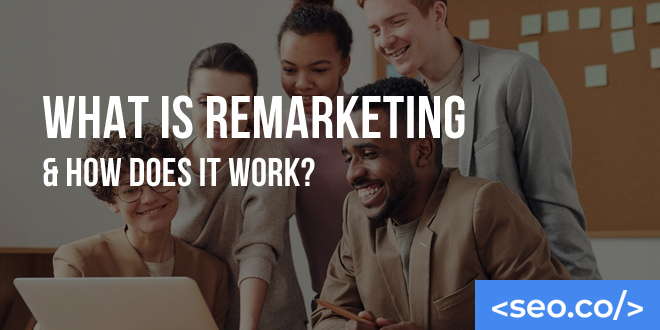 What is Remarketing & How Does it Work?