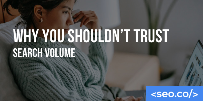 Why You Shouldn’t Trust Search Volume