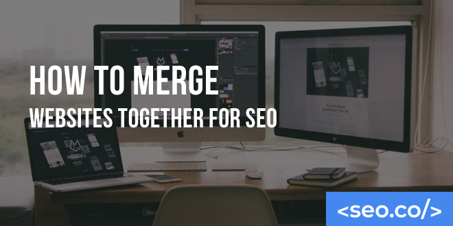 How to Merge Websites Together for SEO