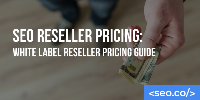 SEO Reseller Pricing: White Label Reseller Pricing Guide