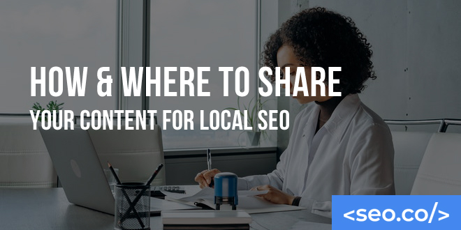 How & Where to Share Your Content for Local SEO