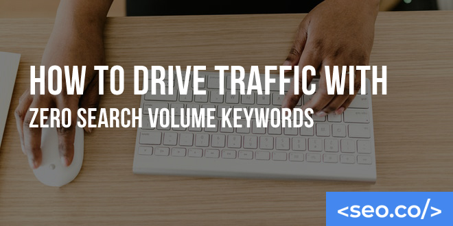 How to Drive Traffic with Zero Search Volume Keywords