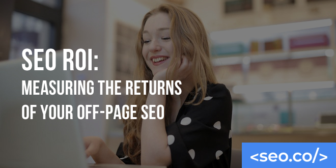 SEO ROI: Measuring the Returns of Your Off-Page SEO