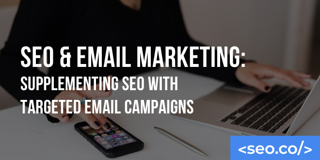 SEO & Email Marketing: Supplementing SEO with Targeted Email Campaigns