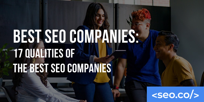 Best SEO Companies: 17 Qualities of the Best SEO Companies