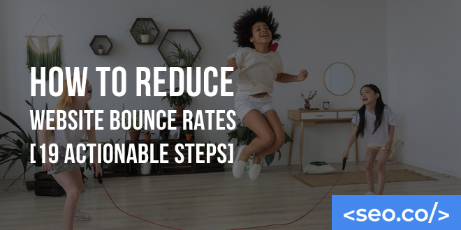 How to Reduce Website Bounce Rates [19 Actionable Steps]