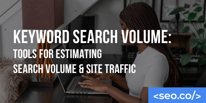 Keyword Search Volume: Tools for Estimating Search Volume & Site Traffic