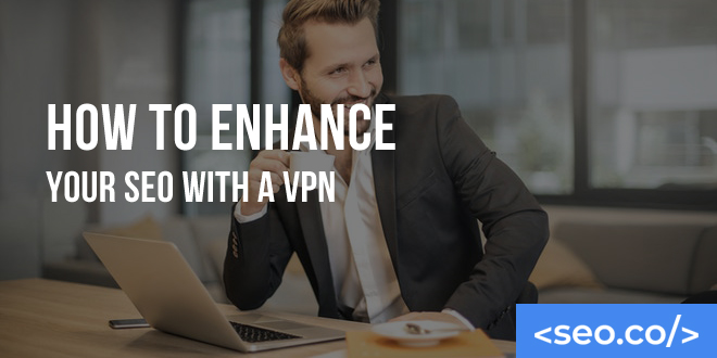 How to Enhance Your SEO with a VPN