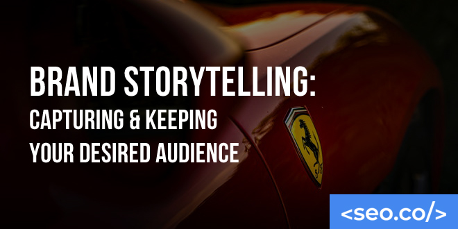 Brand Storytelling: Capturing & Keeping Your Desired Audience