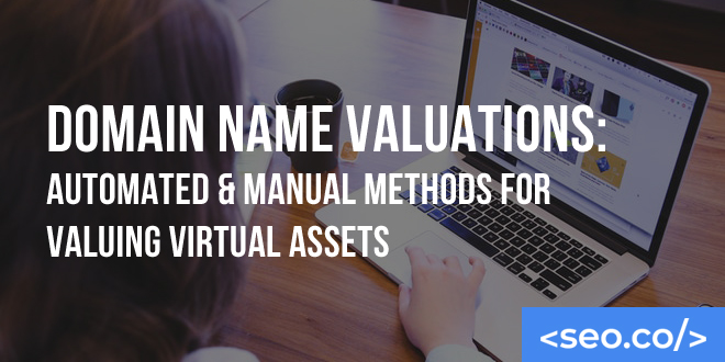 Domain Name Valuations: Automated & Manual Methods for Valuing Virtual Assets
