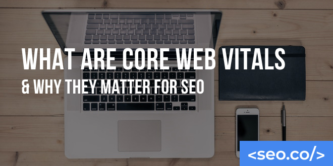 What are Core Web Vitals & Why They Matter for SEO