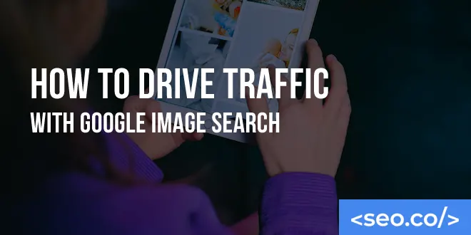 How to Drive Traffic With Google Image Search