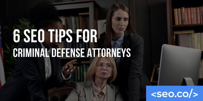 6 SEO Tips for Criminal Defense Attorneys