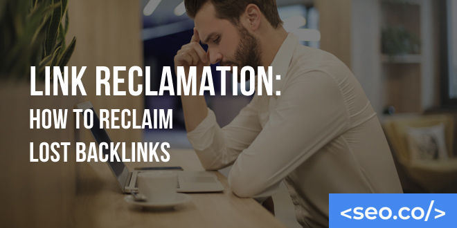 Link Reclamation: How to Reclaim Lost Backlinks