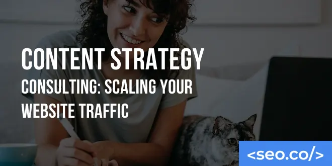 Content Strategy Consulting: Scaling Your Website Traffic