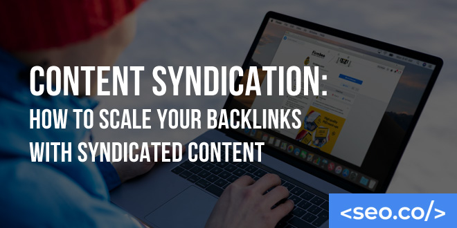 Content Syndication: How to Scale Your Backlinks with Syndicated Content