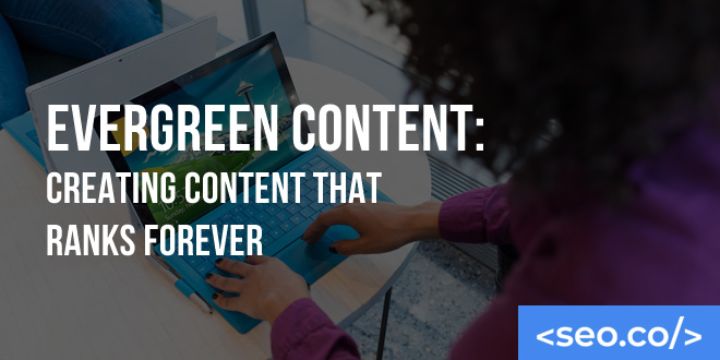 Evergreen Content: Creating Content That Ranks Forever