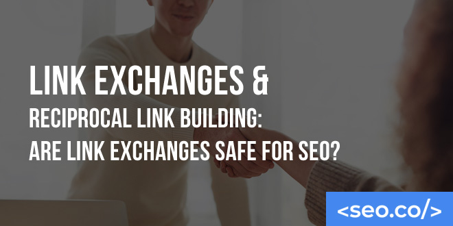 Link Exchanges & Reciprocal Link Building: Are Link Exchanges Safe for SEO