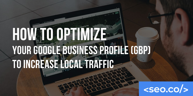 How to Optimize Your Google Business Profile (GBP) to Increase Local Traffic