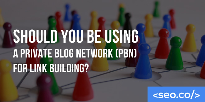 Should You Be Using a Private Blog Network (PBN) for Link Building