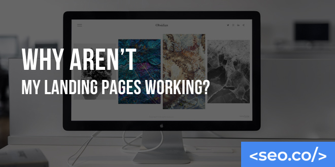 Why Aren’t My Landing Pages Working?