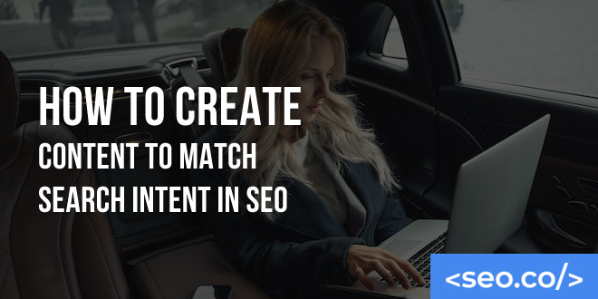 How to Create Content to Match Search Intent in SEO