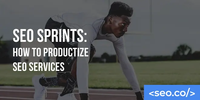 SEO Sprints: How to Productize SEO Services