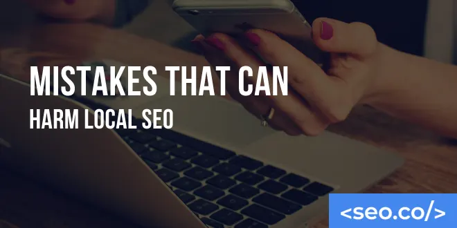 Mistakes that Can Harm Local SEO