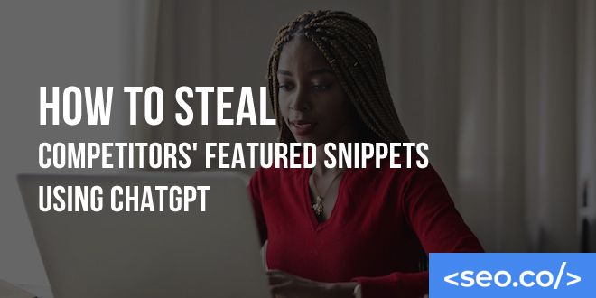 How to Steal Competitors' Featured Snippets Using ChatGPT