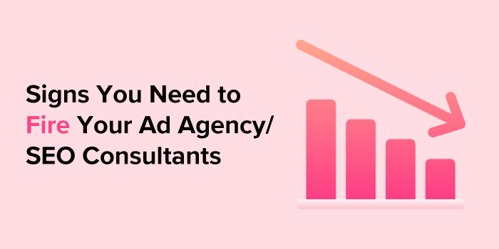 Signs You Need to Fire Your Ad Agency/SEO Consultants