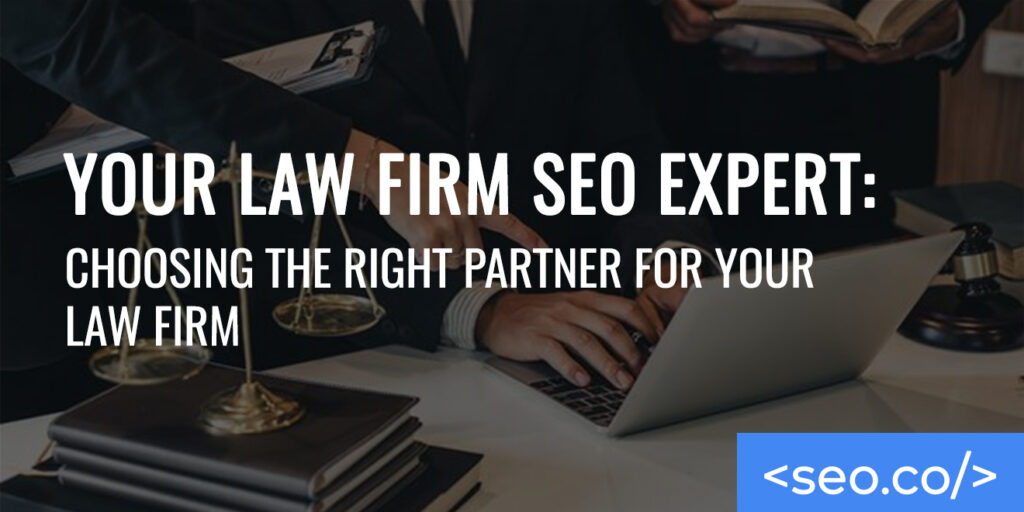Your Law Firm SEO Expert Choosing the Right Partner for Your Law Firm