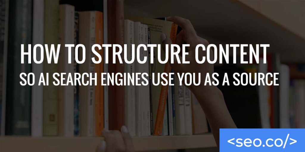 How to Structure Content So AI Search Engines Use You as a Source